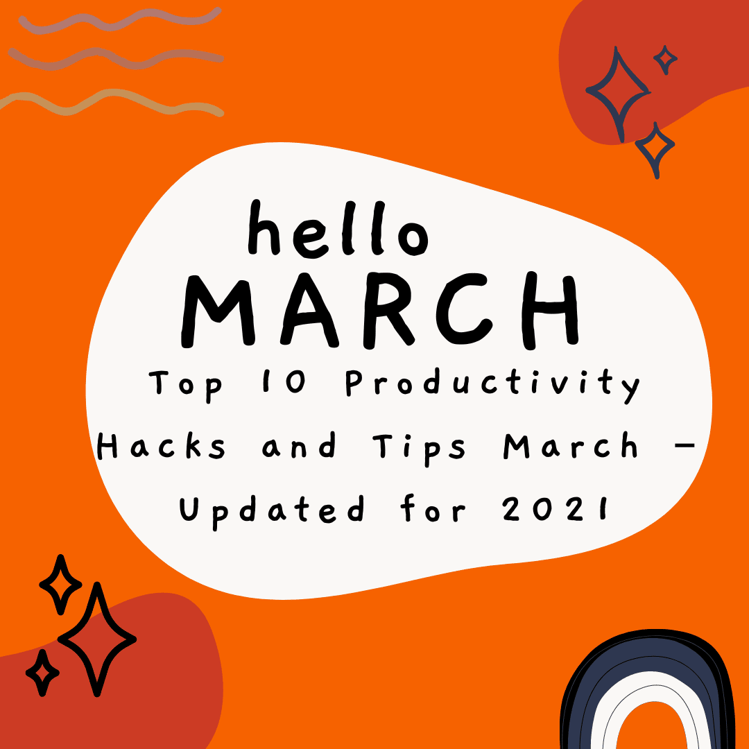 Top 10 Productivity Hacks and Tips March – Updated for 2021