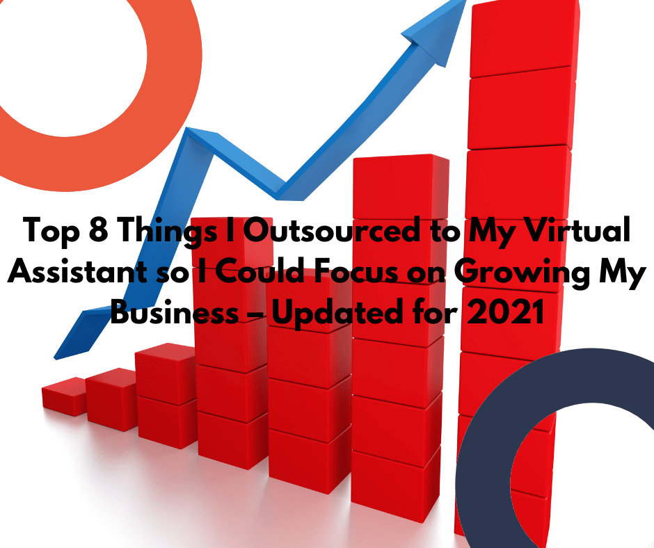 Top 8 Things I Outsourced to My Virtual Assistant so I Could Focus on Growing My Business – Updated for 2021