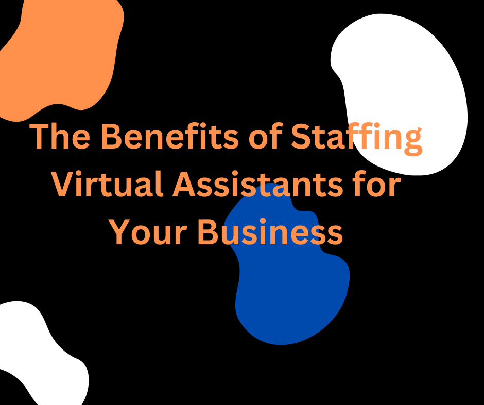 The Benefits of Staffing Virtual Assistants for Your Business