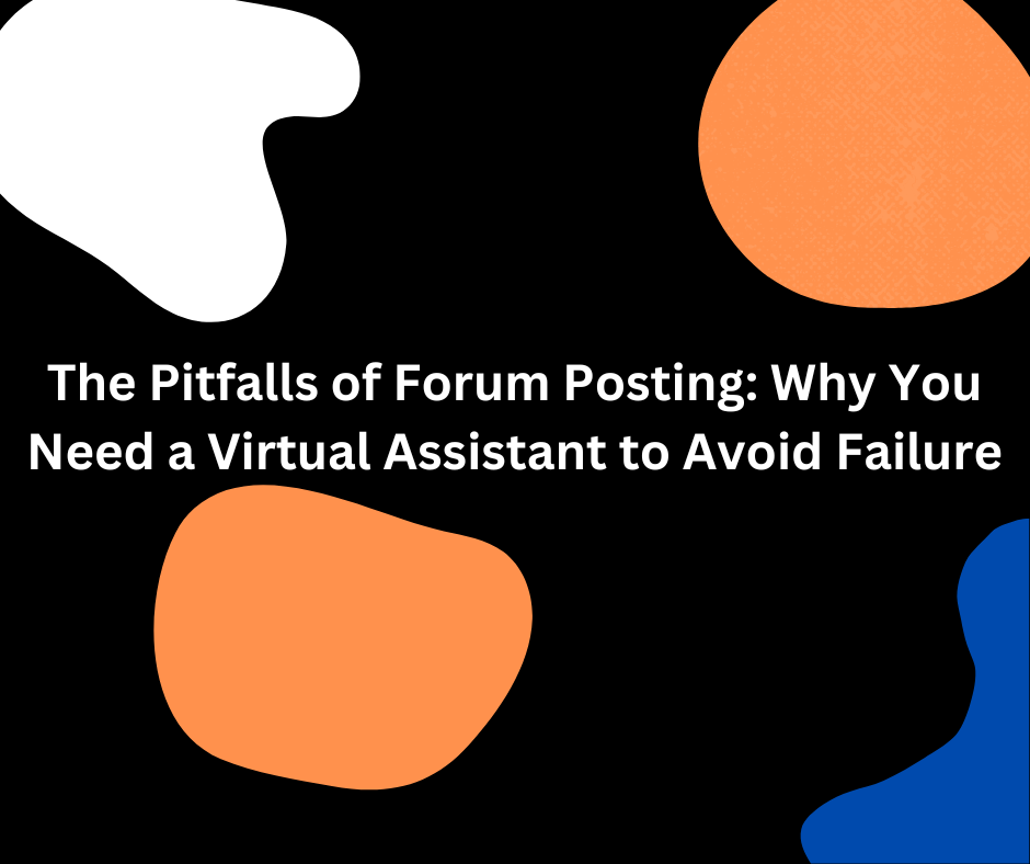 The Pitfalls of Forum Posting: Why You Need a Virtual Assistant to Avoid Failure