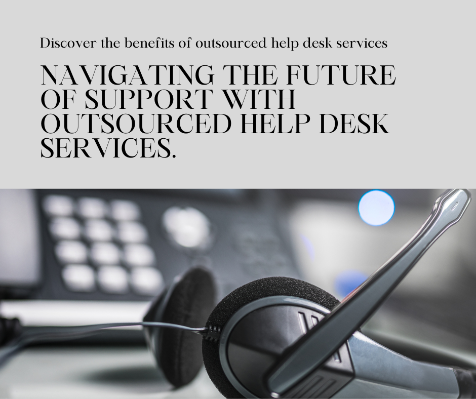 Navigating the Future of Support: The Advantages of Outsourced Help Desk Services