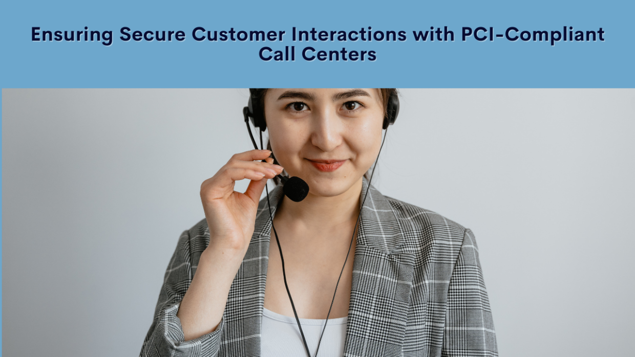 Ensuring Secure Customer Interactions: The Role of PCI-Compliant Call Centers