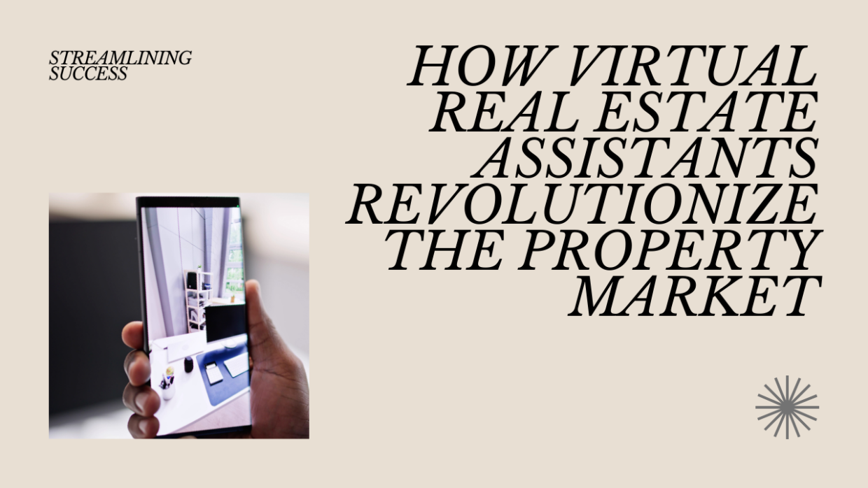 Streamlining Success: How Virtual Real Estate Assistants Revolutionize the Property Market